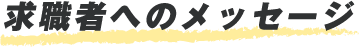 求職者へのメッセージ